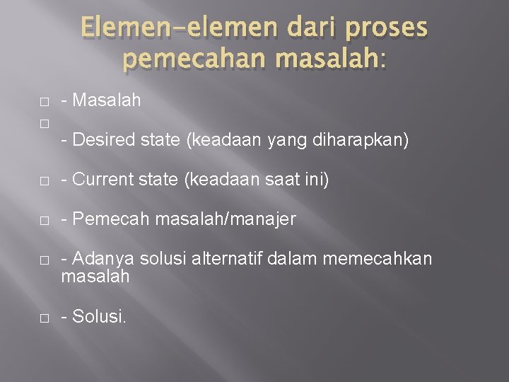 Elemen-elemen dari proses pemecahan masalah: � � - Masalah - Desired state (keadaan yang