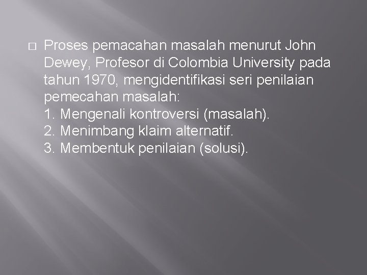 � Proses pemacahan masalah menurut John Dewey, Profesor di Colombia University pada tahun 1970,