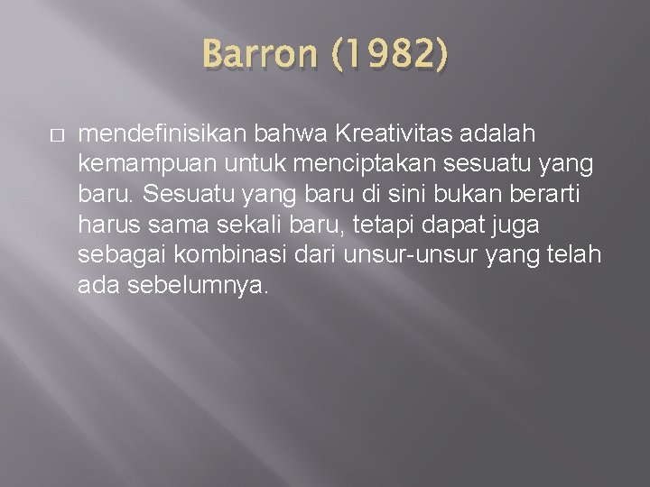 Barron (1982) � mendefinisikan bahwa Kreativitas adalah kemampuan untuk menciptakan sesuatu yang baru. Sesuatu