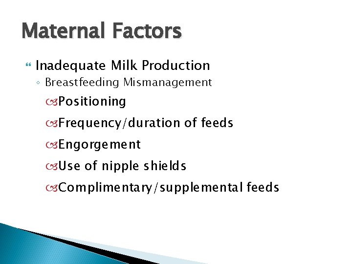 Maternal Factors Inadequate Milk Production ◦ Breastfeeding Mismanagement Positioning Frequency/duration of feeds Engorgement Use