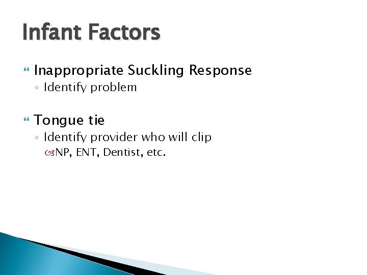 Infant Factors Inappropriate Suckling Response ◦ Identify problem Tongue tie ◦ Identify provider who