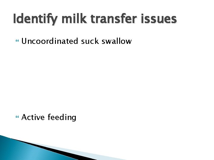 Identify milk transfer issues Uncoordinated suck swallow Active feeding 