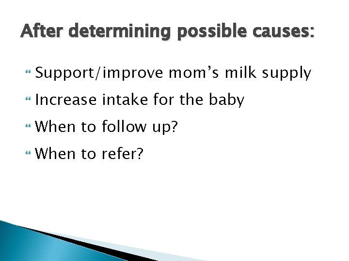 After determining possible causes: Support/improve mom’s milk supply Increase intake for the baby When