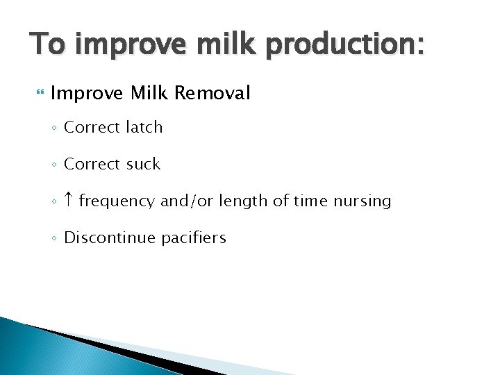 To improve milk production: Improve Milk Removal ◦ Correct latch ◦ Correct suck ◦