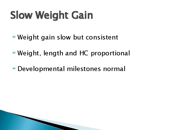Slow Weight Gain Weight gain slow but consistent Weight, length and HC proportional Developmental