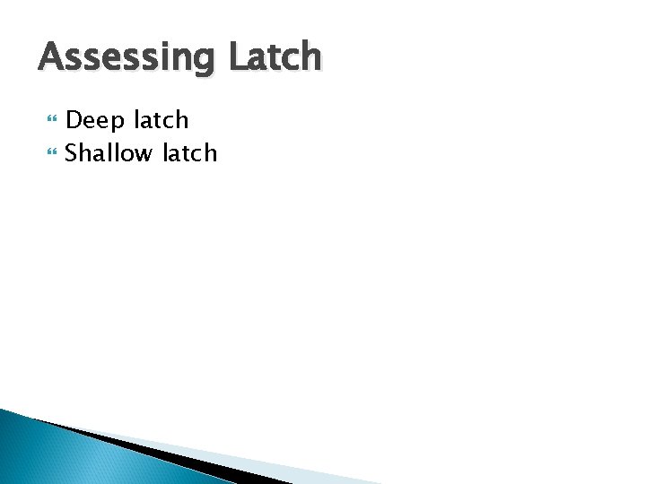 Assessing Latch Deep latch Shallow latch 