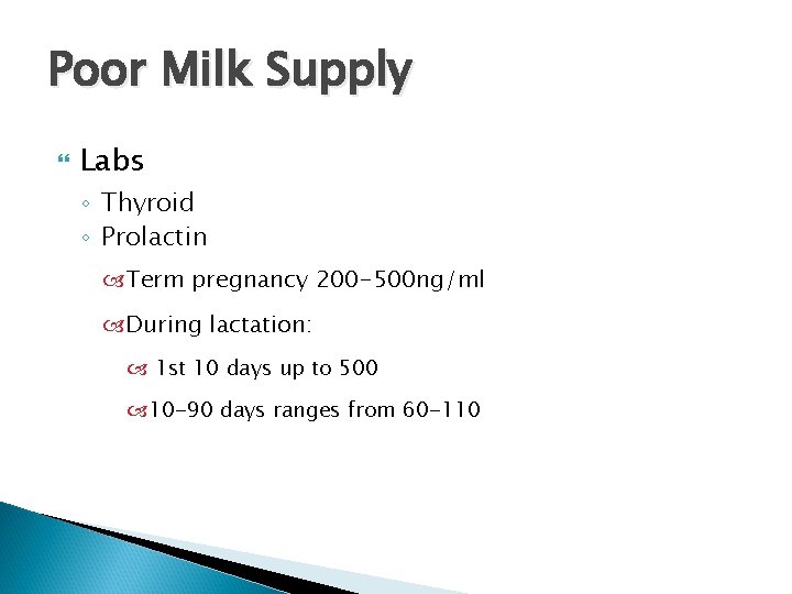 Poor Milk Supply Labs ◦ Thyroid ◦ Prolactin Term pregnancy 200 -500 ng/ml During