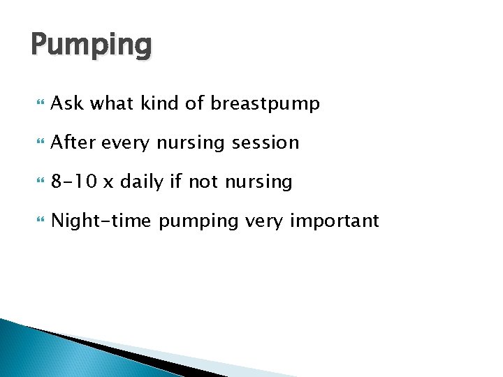 Pumping Ask what kind of breastpump After every nursing session 8 -10 x daily