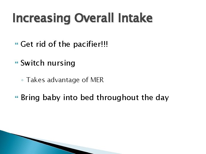 Increasing Overall Intake Get rid of the pacifier!!! Switch nursing ◦ Takes advantage of