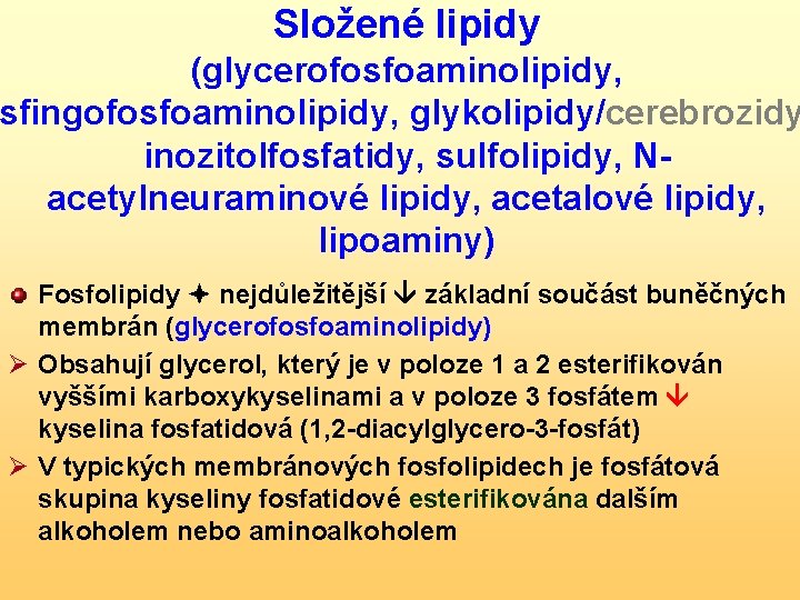 Složené lipidy (glycerofosfoaminolipidy, sfingofosfoaminolipidy, glykolipidy/cerebrozidy inozitolfosfatidy, sulfolipidy, Nacetylneuraminové lipidy, acetalové lipidy, lipoaminy) Fosfolipidy nejdůležitější