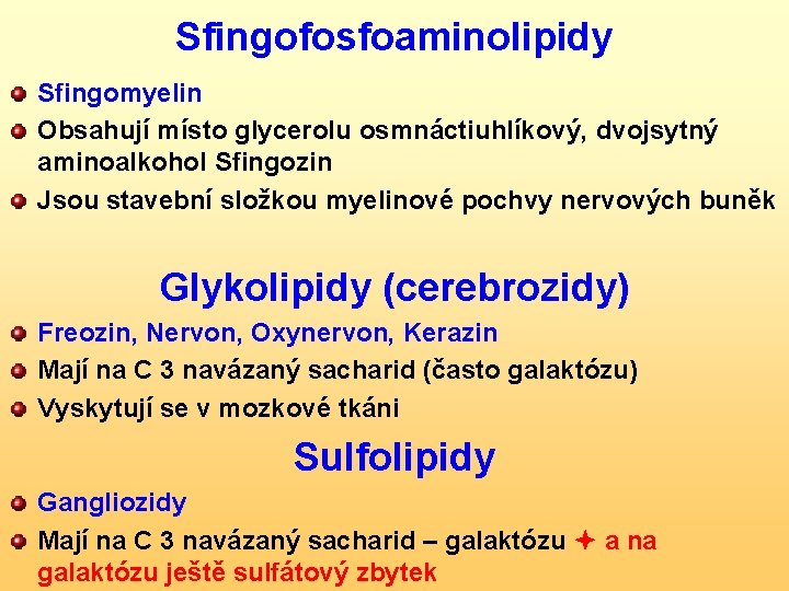 Sfingofosfoaminolipidy Sfingomyelin Obsahují místo glycerolu osmnáctiuhlíkový, dvojsytný aminoalkohol Sfingozin Jsou stavební složkou myelinové pochvy