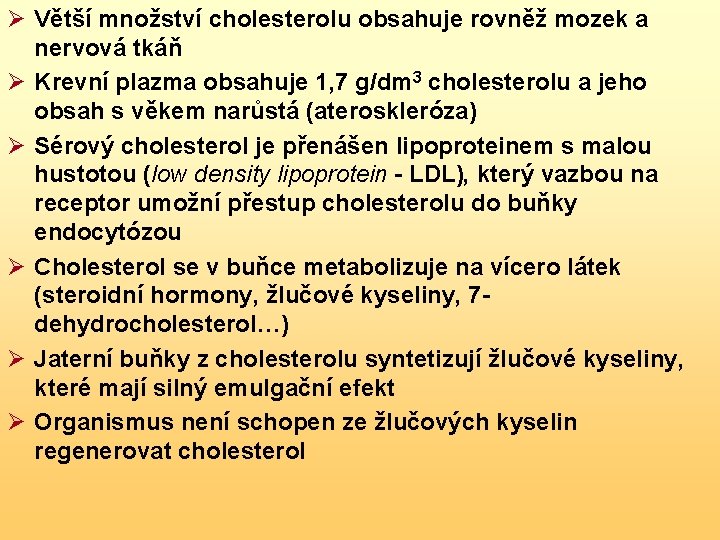 Ø Větší množství cholesterolu obsahuje rovněž mozek a nervová tkáň Ø Krevní plazma obsahuje