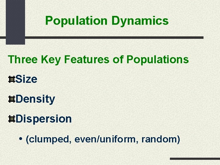 Population Dynamics Three Key Features of Populations Size Density Dispersion • (clumped, even/uniform, random)