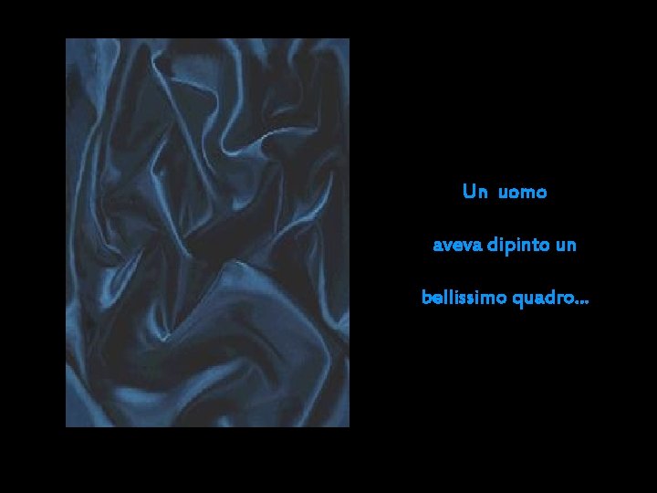 Un uomo aveva dipinto un bellissimo quadro. . . 