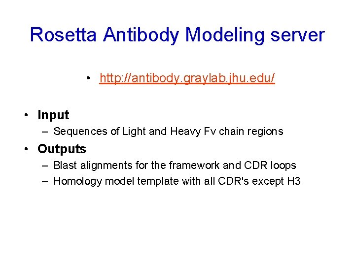 Rosetta Antibody Modeling server • http: //antibody. graylab. jhu. edu/ • Input – Sequences
