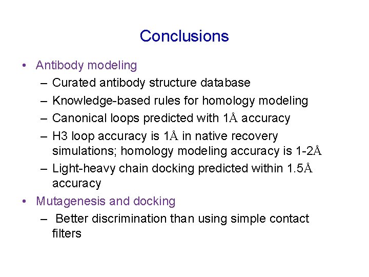 Conclusions • Antibody modeling – Curated antibody structure database – Knowledge-based rules for homology