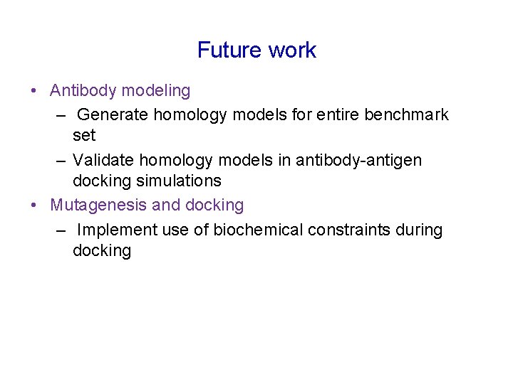 Future work • Antibody modeling – Generate homology models for entire benchmark set –