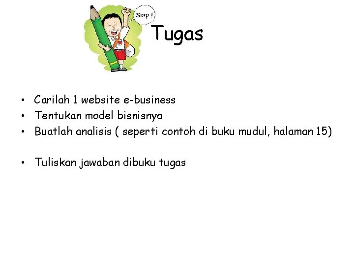 Tugas • Carilah 1 website e-business • Tentukan model bisnisnya • Buatlah analisis (