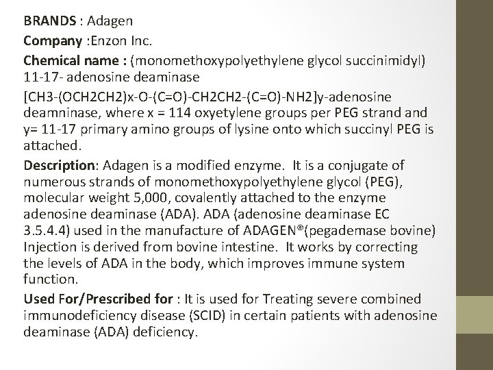 BRANDS : Adagen Company : Enzon Inc. Chemical name : (monomethoxypolyethylene glycol succinimidyl) 11