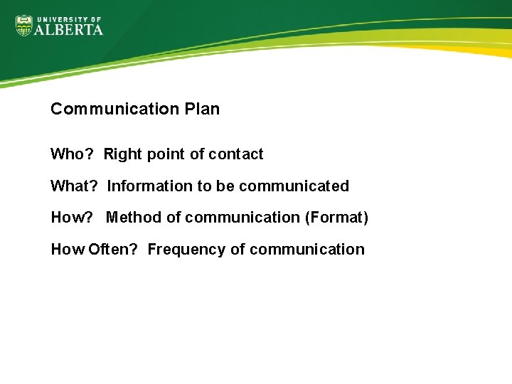 Communication Plan Who? Right point of contact What? Information to be communicated How? Method