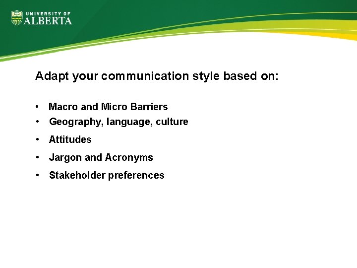 Adapt your communication style based on: • Macro and Micro Barriers • Geography, language,