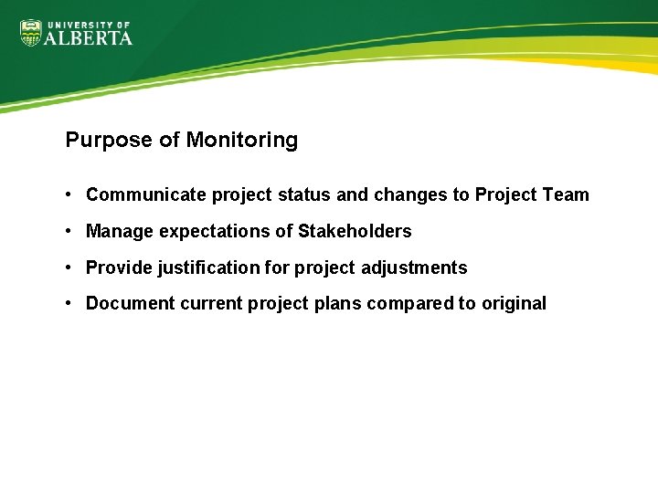 Purpose of Monitoring • Communicate project status and changes to Project Team • Manage