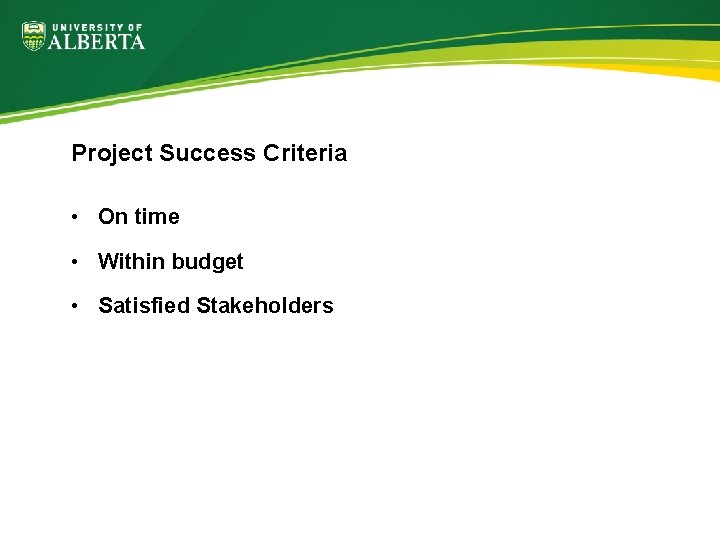 Project Success Criteria • On time • Within budget • Satisfied Stakeholders 