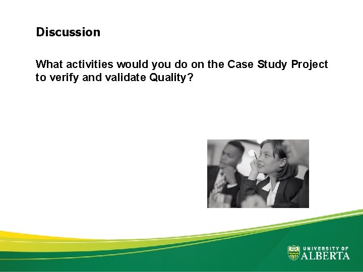 Discussion What activities would you do on the Case Study Project to verify and