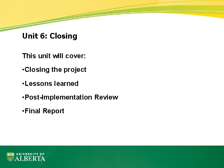 Unit 6: Closing This unit will cover: • Closing the project • Lessons learned