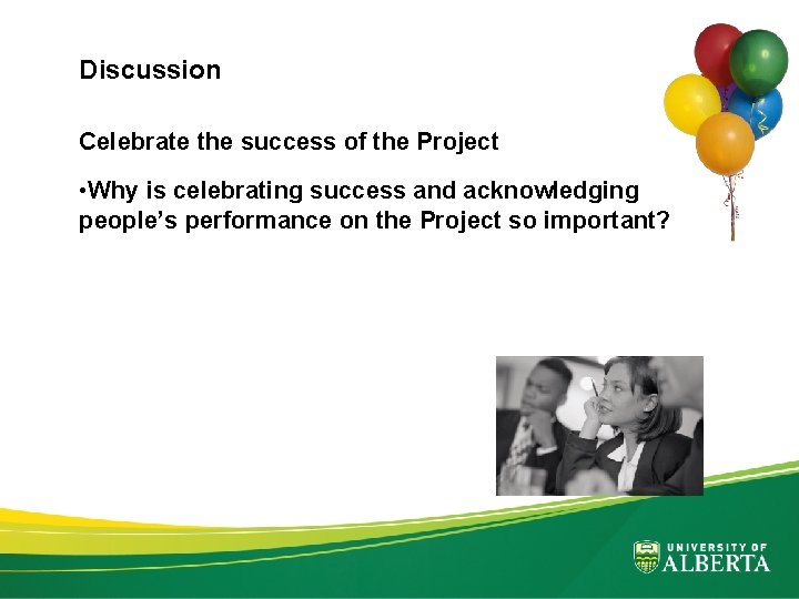 Discussion Celebrate the success of the Project • Why is celebrating success and acknowledging