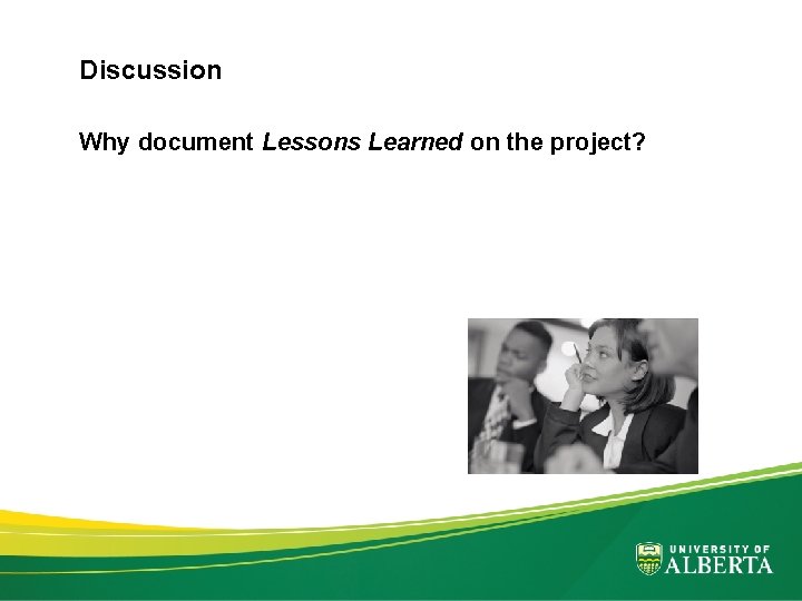 Discussion Why document Lessons Learned on the project? 