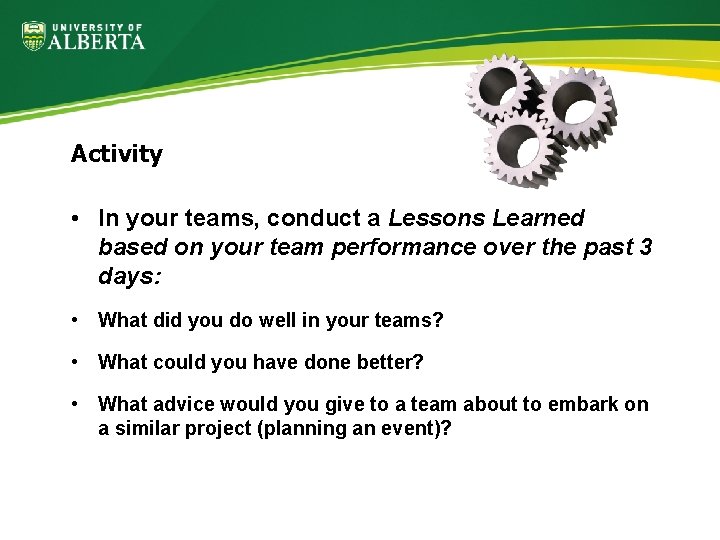 Activity • In your teams, conduct a Lessons Learned based on your team performance