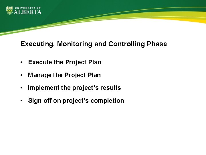 Executing, Monitoring and Controlling Phase • Execute the Project Plan • Manage the Project