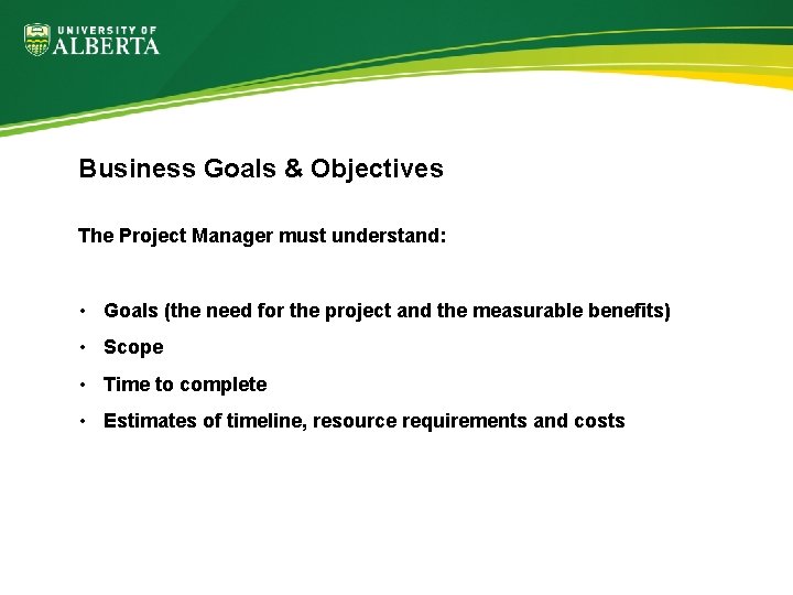 Business Goals & Objectives The Project Manager must understand: • Goals (the need for