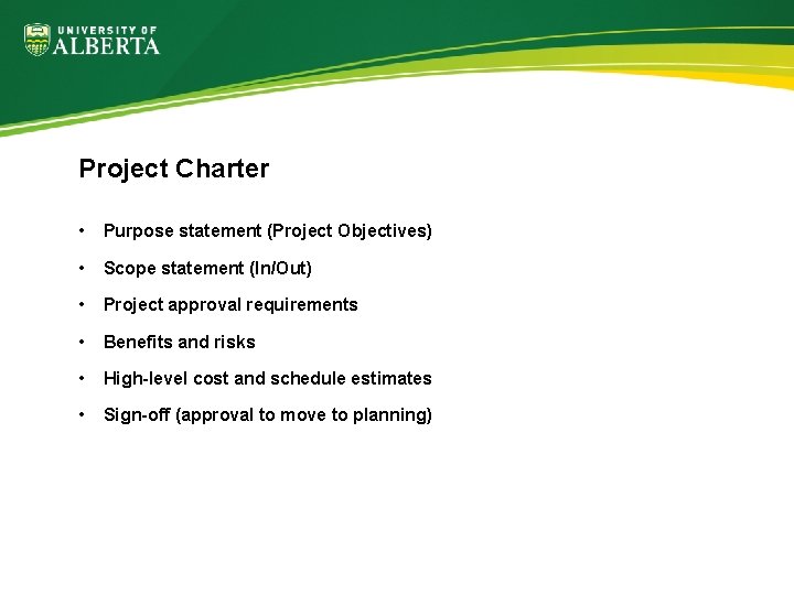 Project Charter • Purpose statement (Project Objectives) • Scope statement (In/Out) • Project approval