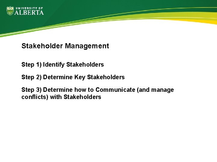 Stakeholder Management Step 1) Identify Stakeholders Step 2) Determine Key Stakeholders Step 3) Determine