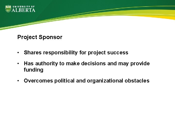 Project Sponsor • Shares responsibility for project success • Has authority to make decisions