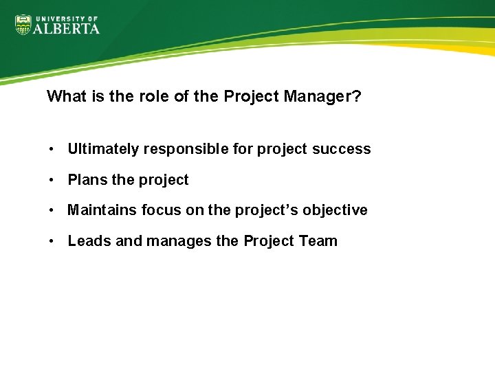 What is the role of the Project Manager? • Ultimately responsible for project success