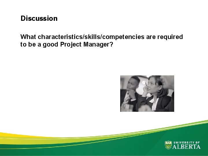 Discussion What characteristics/skills/competencies are required to be a good Project Manager? 