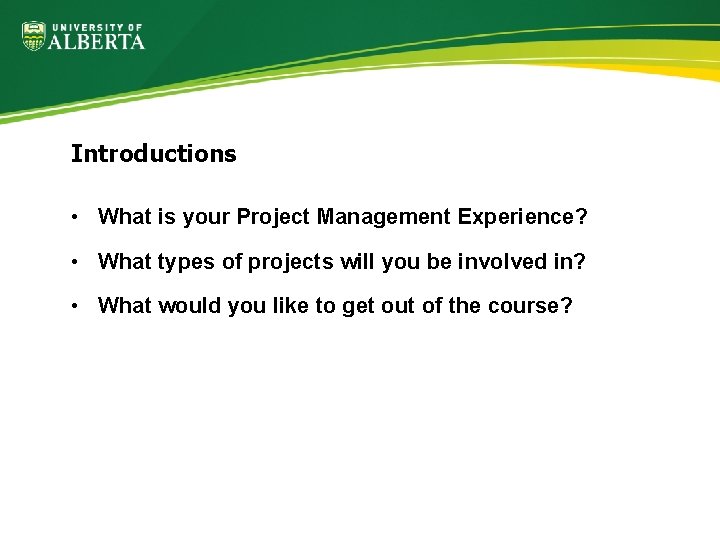 Introductions • What is your Project Management Experience? • What types of projects will