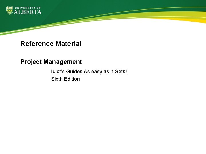 Reference Material Project Management Idiot’s Guides As easy as it Gets! Sixth Edition 