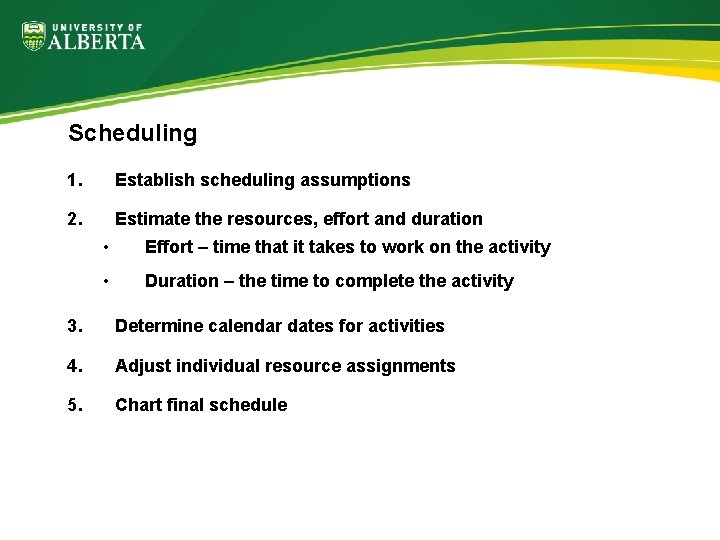 Scheduling 1. Establish scheduling assumptions 2. Estimate the resources, effort and duration • Effort