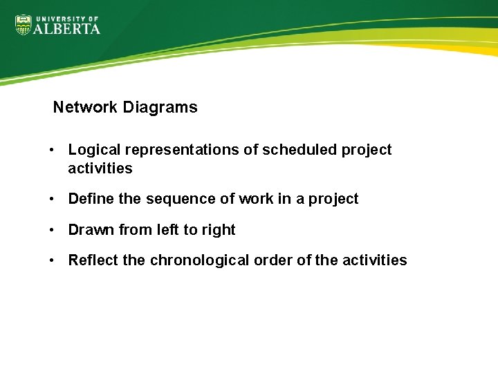 Network Diagrams • Logical representations of scheduled project activities • Define the sequence of