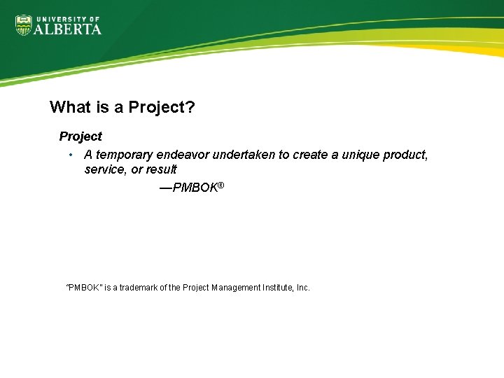 What is a Project? Project • A temporary endeavor undertaken to create a unique