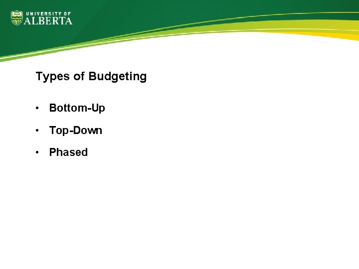 Types of Budgeting • Bottom-Up • Top-Down • Phased 