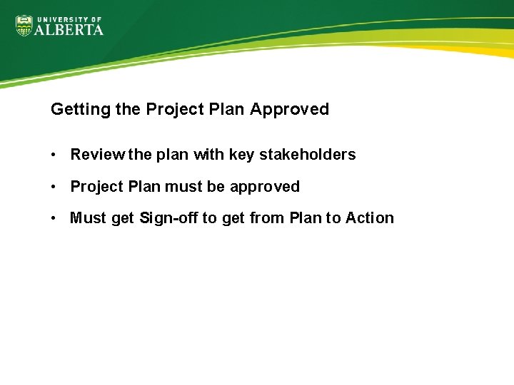 Getting the Project Plan Approved • Review the plan with key stakeholders • Project