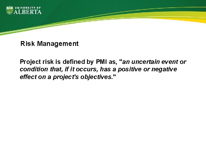 Risk Management Project risk is defined by PMI as, "an uncertain event or condition
