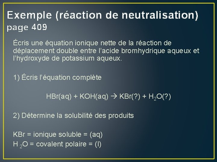 Exemple (réaction de neutralisation) page 409 Écris une équation ionique nette de la réaction