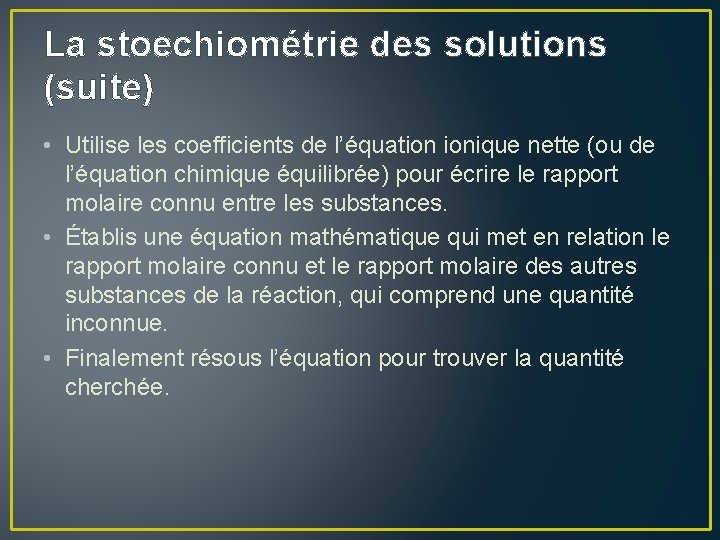 La stoechiométrie des solutions (suite) • Utilise les coefficients de l’équation ionique nette (ou