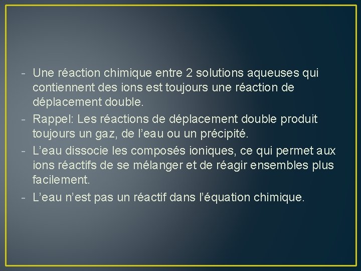 - Une réaction chimique entre 2 solutions aqueuses qui contiennent des ions est toujours